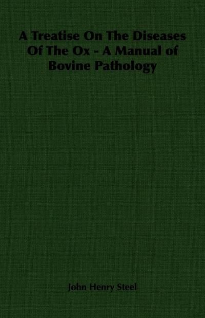 A Treatise on the Diseases of the Ox - A Manual of Bovine Pathology