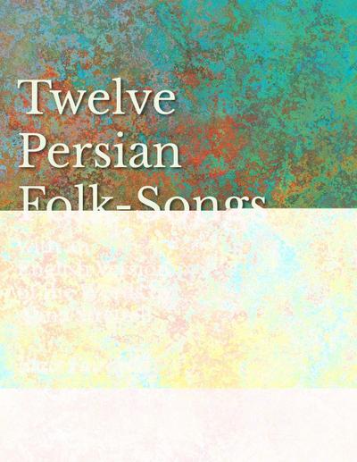 12 Persian Folk-Songs with an English Version of the Words by Alma Strettell - Sheet Music for Voice and Piano