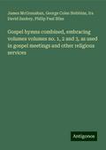 Gospel hymns combined, embracing volumes volumes no. 1, 2 and 3, as used in gospel meetings and other religious services