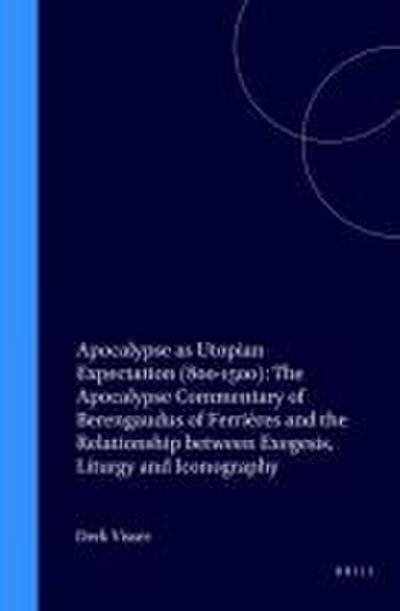Apocalypse as Utopian Expectation (800-1500): The Apocalypse Commentary of Berengaudus of Ferrières and the Relationship Between Exegesis, Liturgy and Iconography
