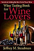 Wine Tasting Book for Wine Lovers: Secrets to Getting the Best Out of Your Wine