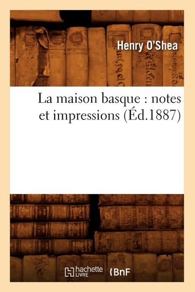 La Maison Basque: Notes Et Impressions (Éd.1887)