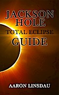 Jackson Hole Total Eclipse Guide