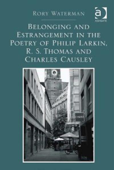 Belonging and Estrangement in the Poetry of Philip Larkin, R.S. Thomas and Charles Causley