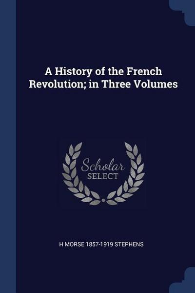A History of the French Revolution; in Three Volumes