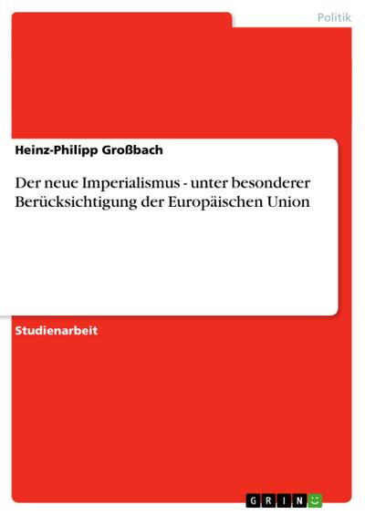 Der neue Imperialismus - unter besonderer Berücksichtigung der Europäischen Union - Heinz-Philipp Großbach