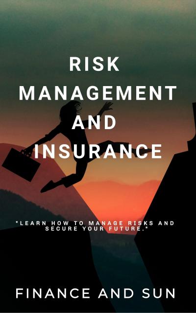 Risk Management and Insurance - Learn how to Manage Risks and Secure Your Future