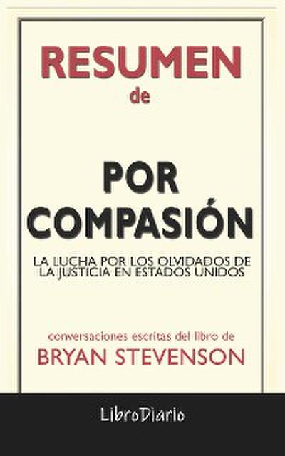 Por Compasión: La Lucha Por Los Olvidados De La Justicia En Estados Unidos de Bryan Stevenson: Conversaciones Escritas