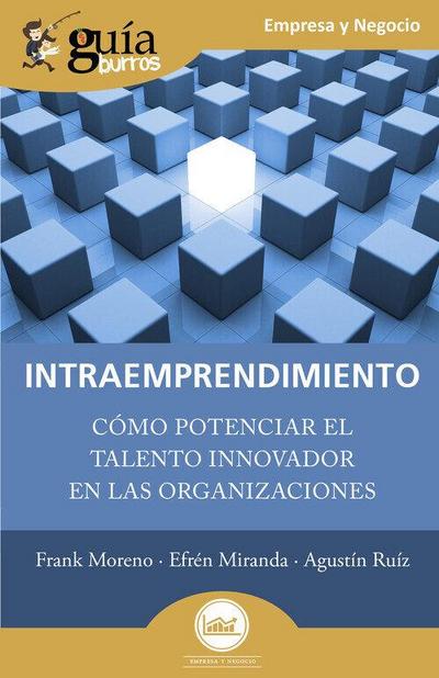 Intraemprendimiento : cómo potenciar el talento innovador en las organizaciones