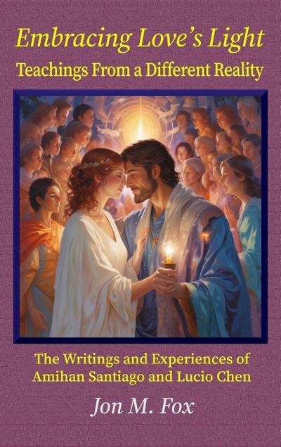 Embracing Love’s Light - Teachings From a Different Reality