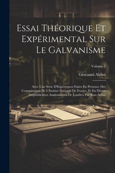 Essai Théorique Et Expérimental Sur Le Galvanisme: Avec Une Série D’Expériences Faites En Présence Des Commissaires De L’Institut National De France