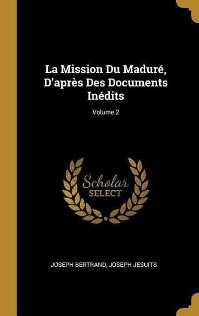 La Mission Du Maduré, D’après Des Documents Inédits; Volume 2