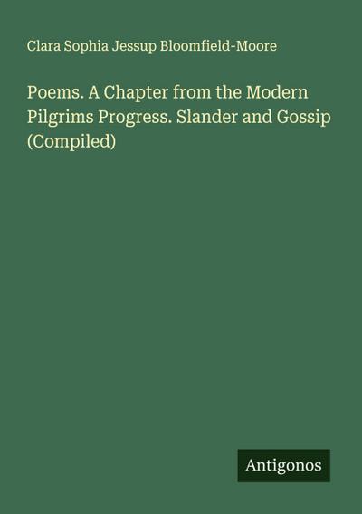 Poems. A Chapter from the Modern Pilgrims Progress. Slander and Gossip (Compiled)