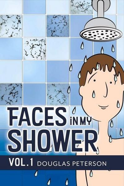 Faces in My Shower: Vol. I Volume 1