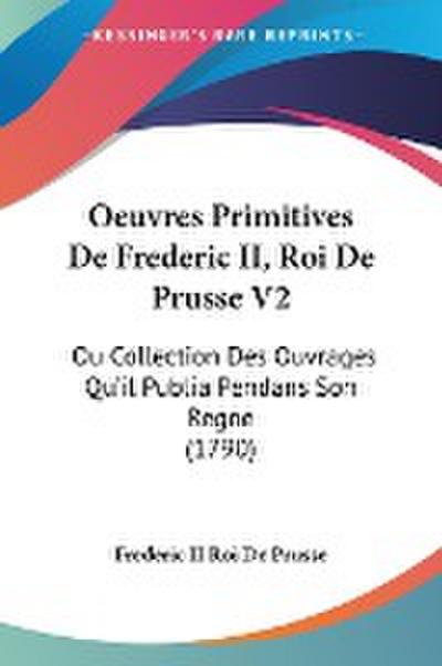 Oeuvres Primitives De Frederic II, Roi De Prusse V2