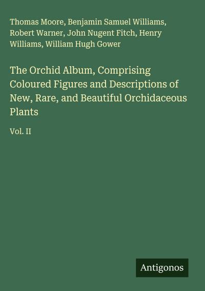 The Orchid Album, Comprising Coloured Figures and Descriptions of New, Rare, and Beautiful Orchidaceous Plants