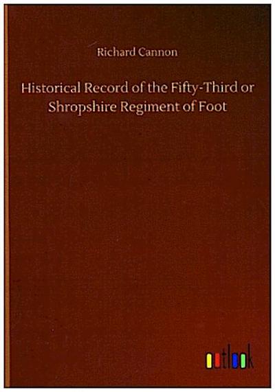 Historical Record of the Fifty-Third or Shropshire Regiment of Foot