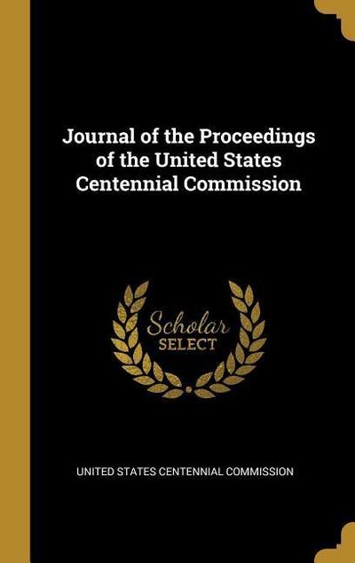 Journal of the Proceedings of the United States Centennial Commission