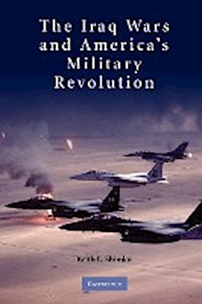 The Iraq Wars and America’s Military Revolution