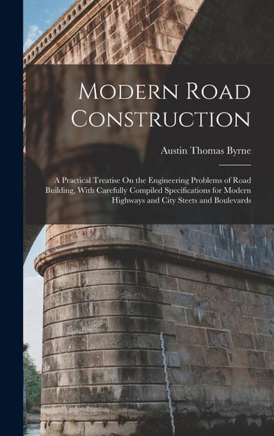 Modern Road Construction: A Practical Treatise On the Engineering Problems of Road Building, With Carefully Compiled Specifications for Modern H