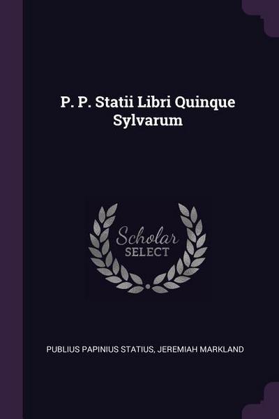 P. P. Statii Libri Quinque Sylvarum