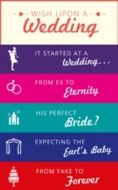 Wish Upon a Wedding: It Started at a Wedding... / From Ex to Eternity / His Perfect Bride? / Expecting the Earl’s Baby / From Fake to Forever
