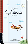 Ich werde dir ein Geheimnis schenken: Texte von Antoine de Saint-Exupéry