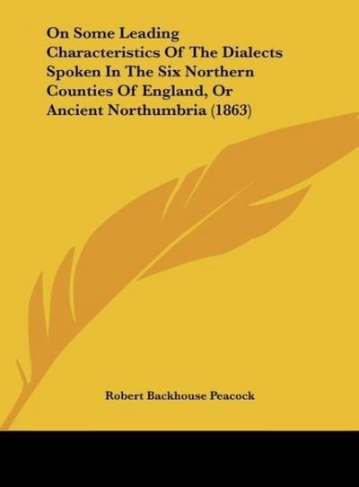 On Some Leading Characteristics Of The Dialects Spoken In The Six Northern Counties Of England, Or Ancient Northumbria (1863)