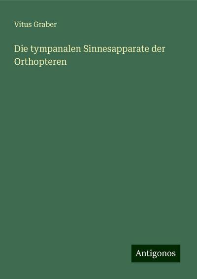 Graber, V: Die tympanalen Sinnesapparate der Orthopteren