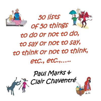 50 Lists of 50 Things to Do or Not to Do, to Say or Not to Say, to Think or Not to Think, Etc., Etc.