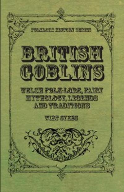 British Goblins - Welsh Folk-Lore, Fairy Mythology, Legends and Traditions