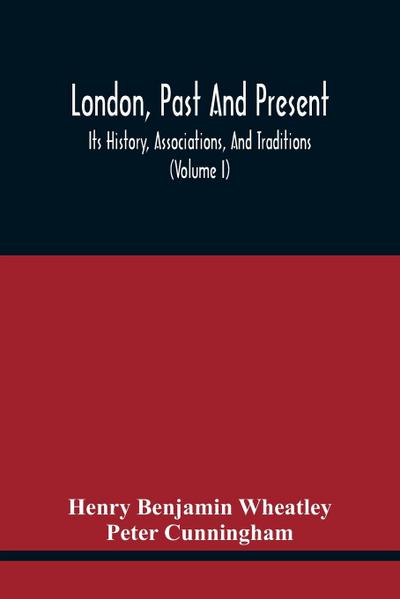 London, Past And Present; Its History, Associations, And Traditions (Volume I)