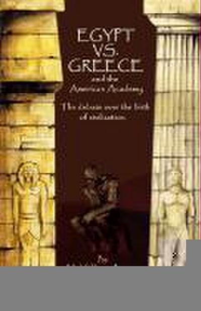 Egypt vs. Greece and the American Academy: The Debate Over the Birth of Civilization