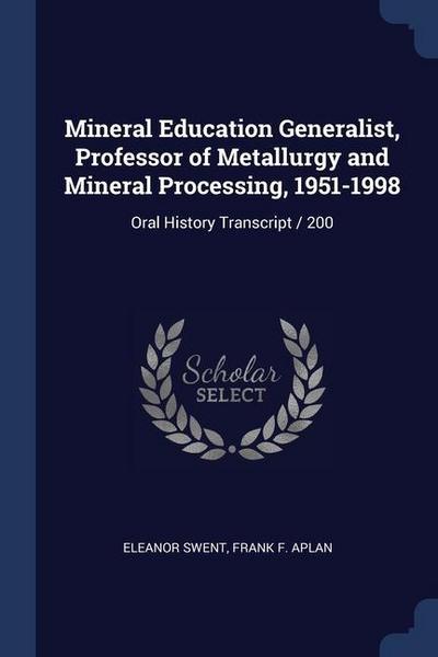 Mineral Education Generalist, Professor of Metallurgy and Mineral Processing, 1951-1998: Oral History Transcript / 200