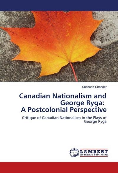 Canadian Nationalism and George Ryga: A Postcolonial Perspective