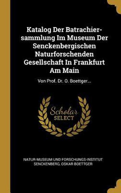Katalog Der Batrachier-sammlung Im Museum Der Senckenbergischen Naturforschenden Gesellschaft In Frankfurt Am Main