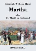 Martha oder Der Markt zu Richmond: Romantisch-Komische Oper in vier Aufzügen Friedrich Wilhelm Riese Author