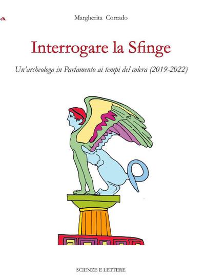 Interrogare la Sfinge. Un’archeologa in Parlamento ai tempi del colera (2019-2022)