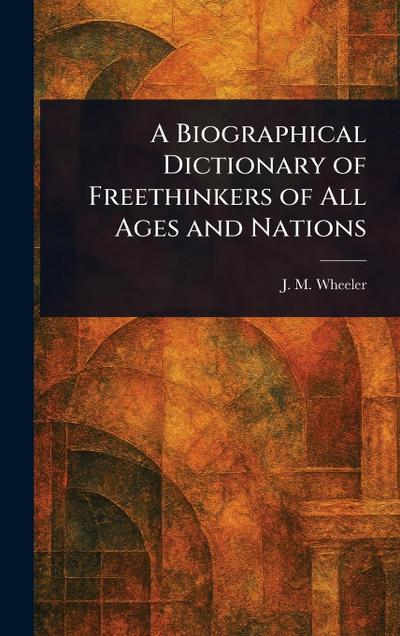 A Biographical Dictionary of Freethinkers of All Ages and Nations