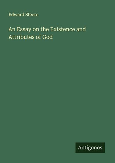 An Essay on the Existence and Attributes of God