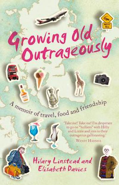 Growing Old Outrageously: A Memoir of Travel, Food and Friendship