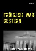 Fröhlich war Gestern, Berlin-Krimi von Eduardo Esmi | Ebook