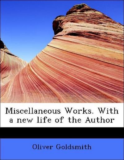 Miscellaneous Works. with a New Life of the Author