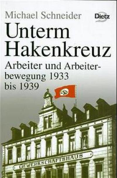 Geschichte der Arbeiter und der Arbeiterbewegung in Deutschland seit... / Unterm Hakenkreuz - Michael Schneider