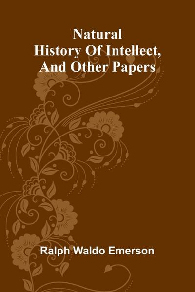 Natural history of intellect, and other papers