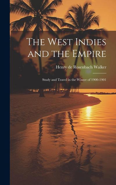 The West Indies and the Empire: Study and Travel in the Winter of 1900-1901