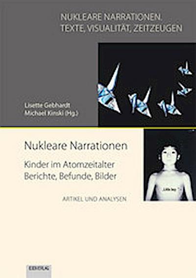 Nukleare Narrationen. Kinder im Atomzeitalter - Berichte, Befunde, Bilder