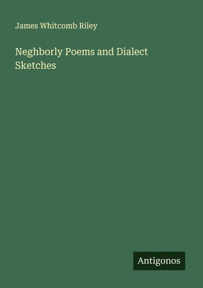 Neghborly Poems and Dialect Sketches