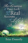 The Re-Creation of Planet Earth and the Real Account of Life’S Beginnings