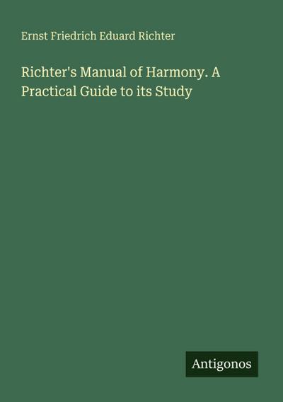Richter’s Manual of Harmony. A Practical Guide to its Study